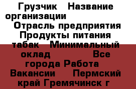 Грузчик › Название организации ­ Fusion Service › Отрасль предприятия ­ Продукты питания, табак › Минимальный оклад ­ 15 000 - Все города Работа » Вакансии   . Пермский край,Гремячинск г.